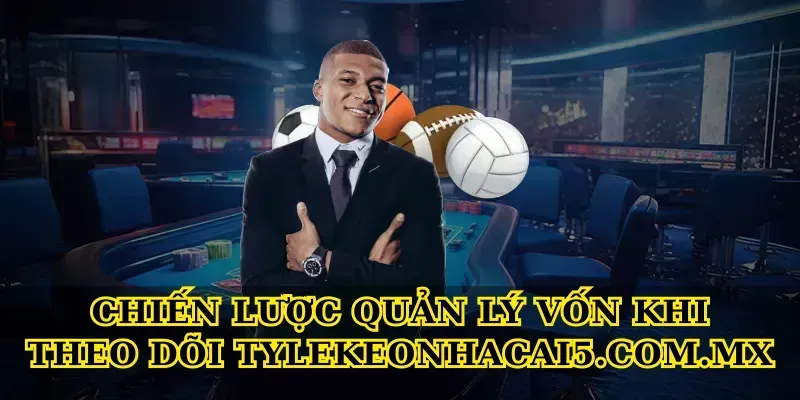 Chiến lược quản lý vốn khi theo dõi Tylekeonhacai5.com.mx