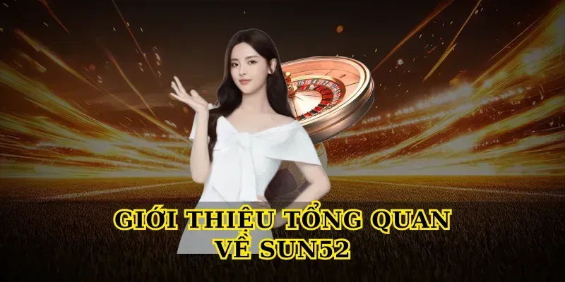 Giới thiệu tổng quan về Sun52