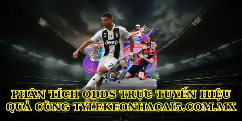 Phân tích Odds trực tuyến hiệu quả cùng Tylekeonhacai5.com.mx