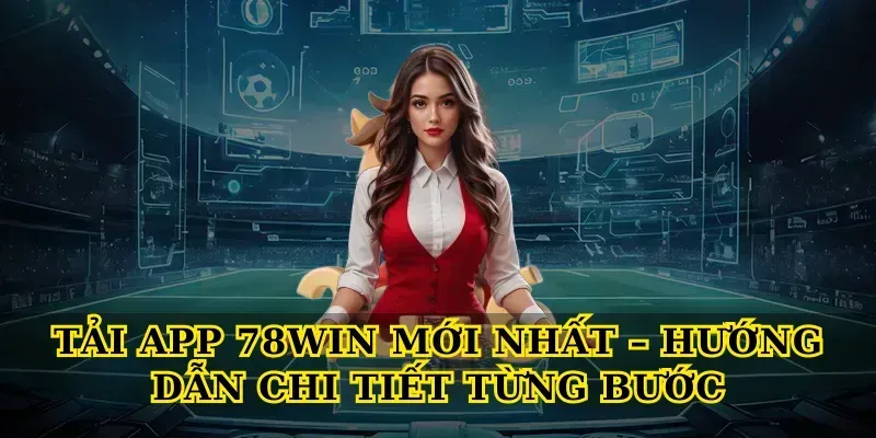 Tải App 78Win Mới Nhất – Hướng Dẫn Chi Tiết Từng Bước