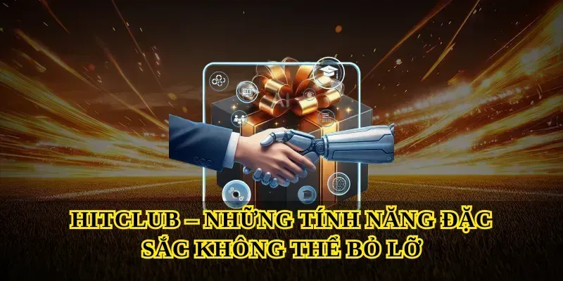 Hitclub – Những Tính Năng Đặc Sắc Không Thể Bỏ Lỡ