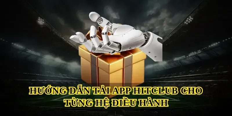 Hướng Dẫn Tải App Hitclub Cho Từng Hệ Điều Hành