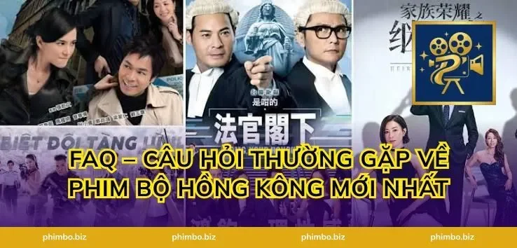 FAQ – Câu Hỏi Thường Gặp Về Phim Bộ Hồng Kông Mới Nhất