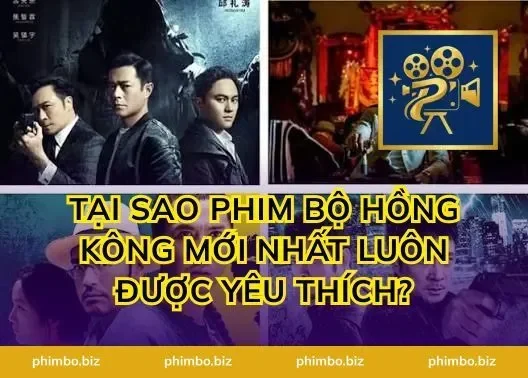 Tại Sao Phim Bộ Hồng Kông Mới Nhất Luôn Được Yêu Thích?